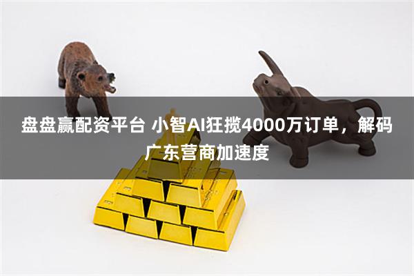 盘盘赢配资平台 小智AI狂揽4000万订单，解码广东营商加速度